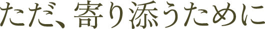 ただ、寄り添うために